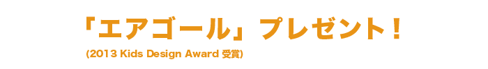 「エアゴール・ミニ」プレゼント！